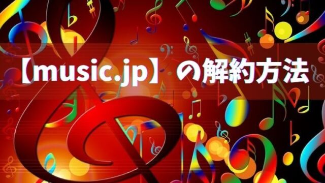 【music.jp】の解約方法　画像多めで解説