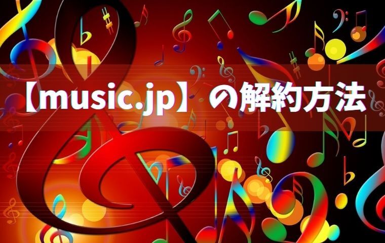 【music.jp】の解約方法　画像多めで解説