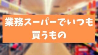 アラカン中高年が業務スーパーでいつも買うもの【レビュー】感想。備忘録